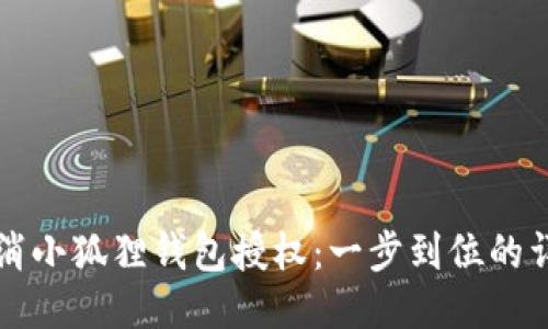 如何取消小狐狸钱包授权：一步到位的详细指南
