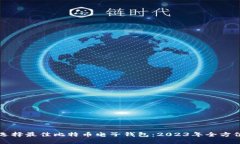 如何选择最佳比特币电子钱包：2023年全方位指南