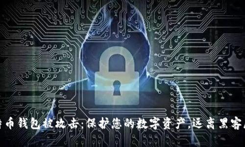 比特币钱包被攻击：保护您的数字资产，远离黑客威胁