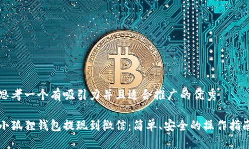 思考一个有吸引力并且适合推广的优秀

小狐狸钱包提现到微信：简单、安全的操作指南