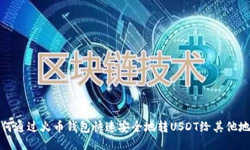 如何通过火币钱包快速安全地转USDT给其他地址