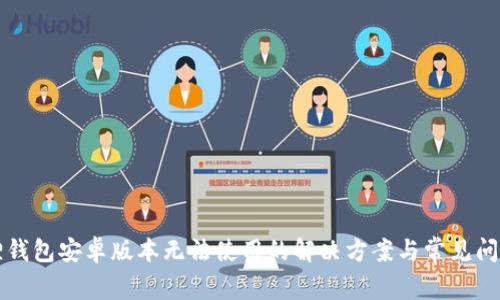 小狐狸钱包安卓版本无法使用的解决方案与常见问题解析