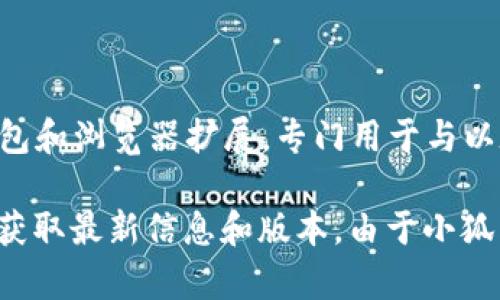 截至我知识的最后更新（2023年10月），小狐狸钱包（MetaMask）是一个非常流行的加密货币钱包和浏览器扩展，专门用于与以太坊及其兼容的区块链进行交互。小狐狸钱包会定期更新以增加新功能、提升安全性和用户体验。

如果您想了解小狐狸钱包的最新中文版本，建议您访问其官方网站或相应应用商店进行查看，以获取最新信息和版本。由于小狐狸钱包的版本可能随时间变化，访问官方渠道将是获取最新和最准确信息的最佳方式。