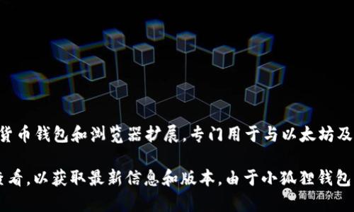 截至我知识的最后更新（2023年10月），小狐狸钱包（MetaMask）是一个非常流行的加密货币钱包和浏览器扩展，专门用于与以太坊及其兼容的区块链进行交互。小狐狸钱包会定期更新以增加新功能、提升安全性和用户体验。

如果您想了解小狐狸钱包的最新中文版本，建议您访问其官方网站或相应应用商店进行查看，以获取最新信息和版本。由于小狐狸钱包的版本可能随时间变化，访问官方渠道将是获取最新和最准确信息的最佳方式。