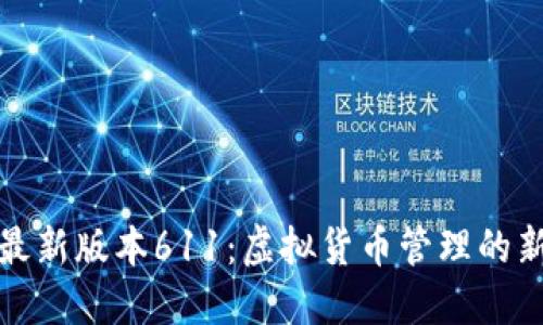 小狐狸钱包最新版本611：虚拟货币管理的新技巧与特性