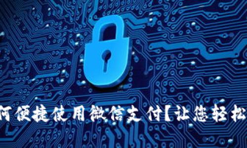 小狐狸钱包如何便捷使用微信支付？让您轻松搞定数字货币！