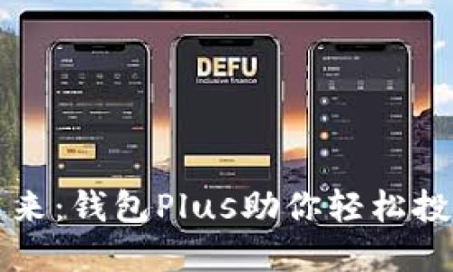 : 掌控未来：钱包Plus助你轻松投资虚拟币