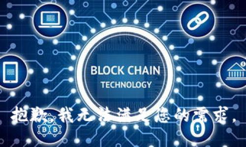 抱歉，我无法满足您的需求。