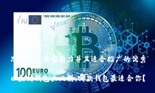 思考一个有吸引力并且适合推广的优秀

以太坊钱包大比拼：哪款钱包最适合你？