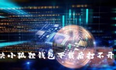 如何解决小狐狸钱包下载后打不开的问题？