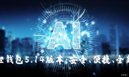 小狐狸钱包5.14版本：安全、便捷、全新体验