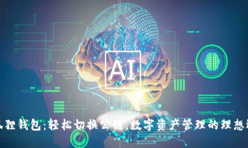 小狐狸钱包：轻松切换公链，数字资产管理的理想选择