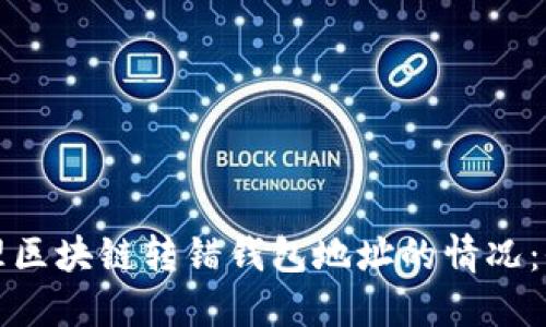 如何处理区块链转错钱包地址的情况：全面指南