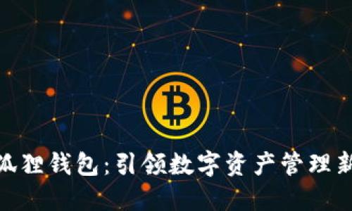 : 小狐狸钱包：引领数字资产管理新风潮