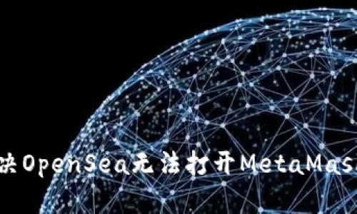 如何解决OpenSea无法打开MetaMask的问题