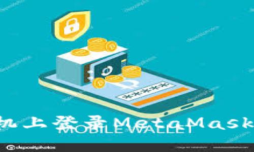 : 如何在手机上登录MetaMask：一步步指南