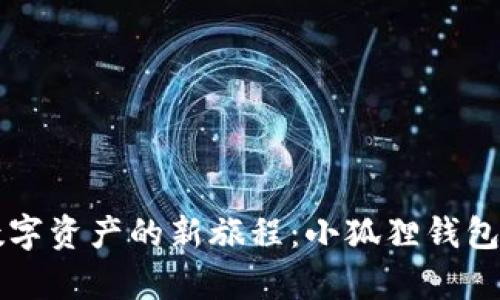 开启数字资产的新旅程：小狐狸钱包全解析