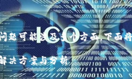 手机小狐狸钱包无法加载该页的问题可能涉及多个方面，下面将为您提供详细的信息和解决方案。

手机小狐狸钱包无法加载该页的解决方案与分析