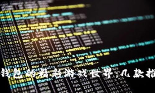 探索小狐狸钱包的精彩游戏世界：几款推荐游戏介绍