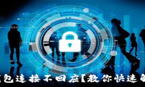  
小狐狸钱包连接不回应？教你快速解决技巧！