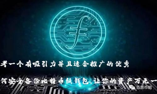 思考一个有吸引力并且适合推广的优秀

如何安全备份比特币纸钱包，让你的资产万无一失