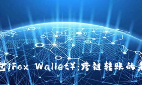 小狐狸钱包（Fox Wallet）：跨链转账的未来可能性