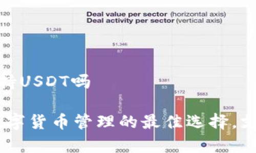 库神钱包支持USDT吗

库神钱包：数字货币管理的最佳选择，支持USDT交易