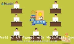 : Unlocking the World of LV Games with MetaMask: Your Ultima