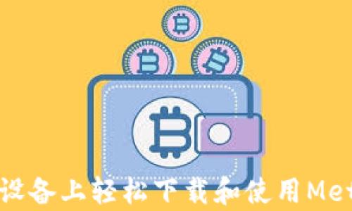 
如何在安卓设备上轻松下载和使用MetaMask钱包