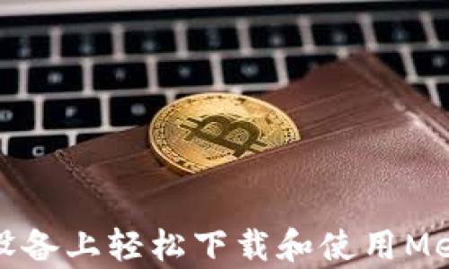 
如何在安卓设备上轻松下载和使用MetaMask钱包