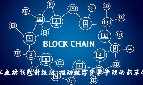 以太坊钱包升级版：推动数字资产管理的新革命