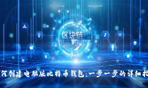 如何创建电脑版比特币钱包：一步一步的详细指南