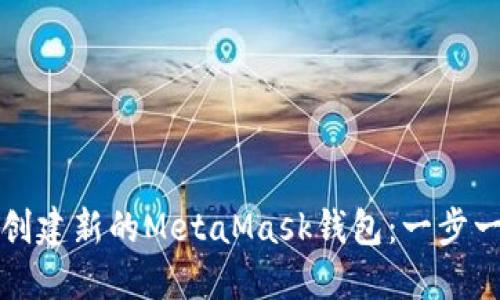 如何轻松创建新的MetaMask钱包：一步一步的指南