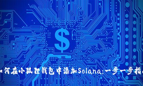 如何在小狐狸钱包中添加Solana：一步一步指南