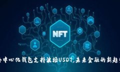 去中心化钱包支持波场USDT，未来金融的新趋势